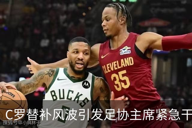 C罗替补风波引发足协主席紧急干预